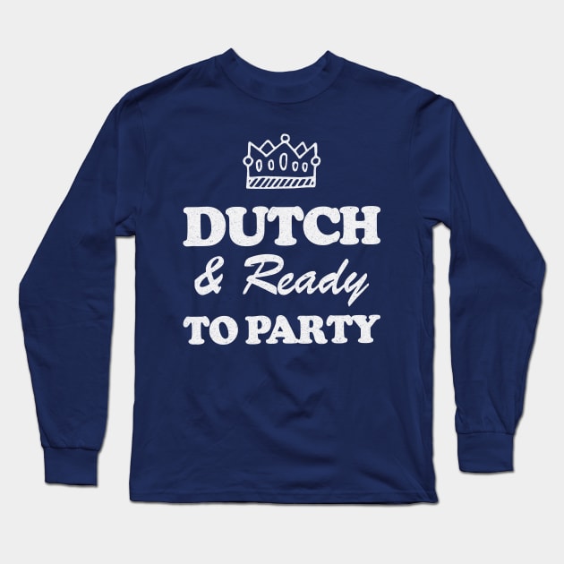 Dutch & Ready To Party! Koningsdag! Long Sleeve T-Shirt by Depot33